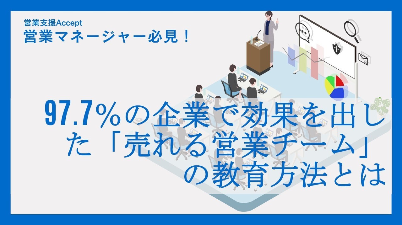 営業マネージャー必見！ 97.7％の企業で効果を出した「売れる営業チーム」の教育方法とは